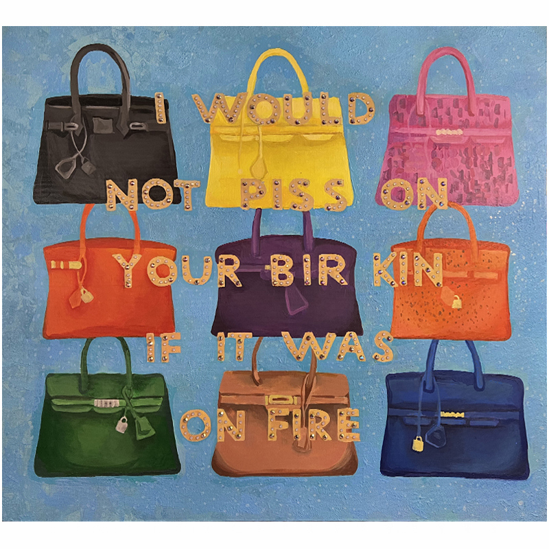  "Not Piss on Your BirKin if it Was on Fire    | Loft Concept 