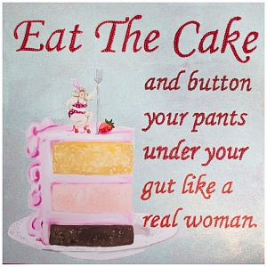 Картина Eat the Cake and Button Your Pants under Your Gut Like a Real Woman